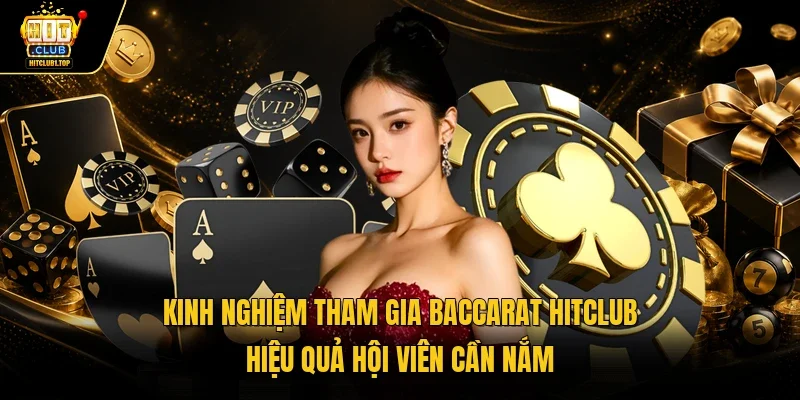 Kinh nghiệm tham gia Baccarat Hitclub hiệu quả hội viên cần nắm 